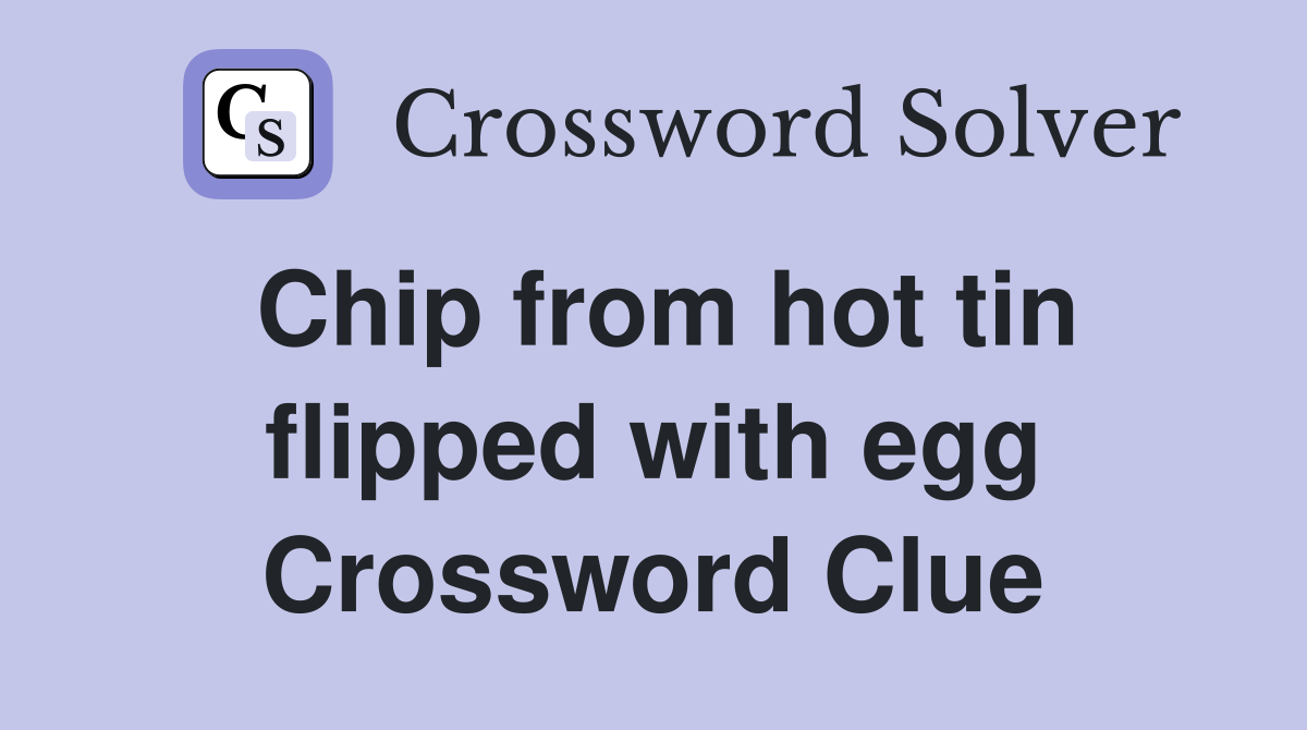Chip from hot tin flipped with egg Crossword Clue