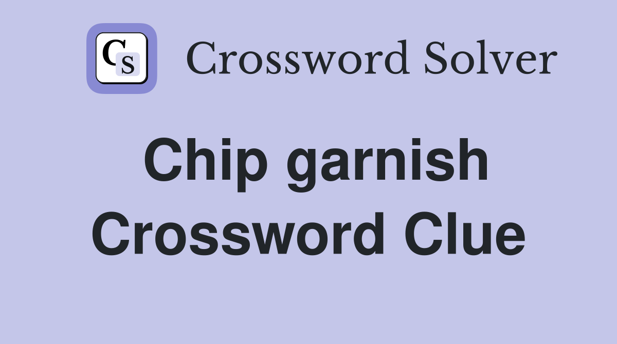 Chip garnish Crossword Clue