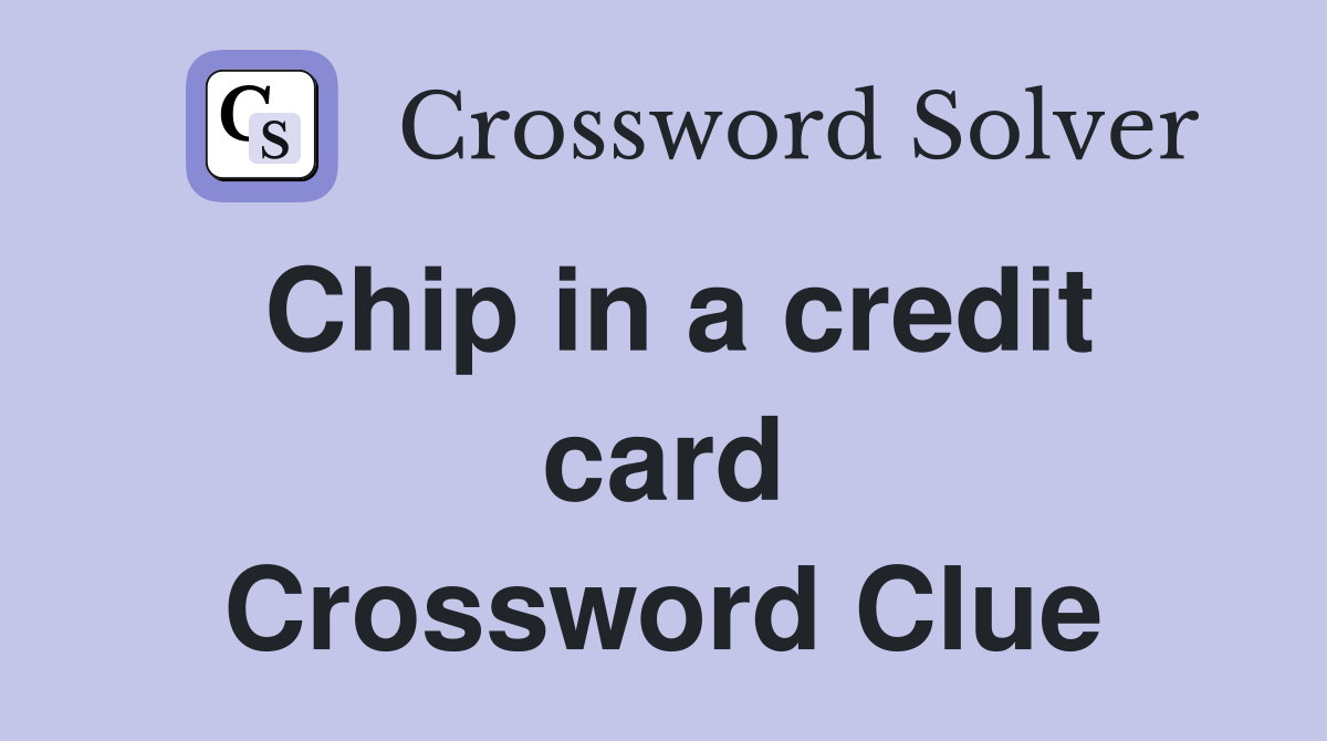 Chip in a credit card Crossword Clue