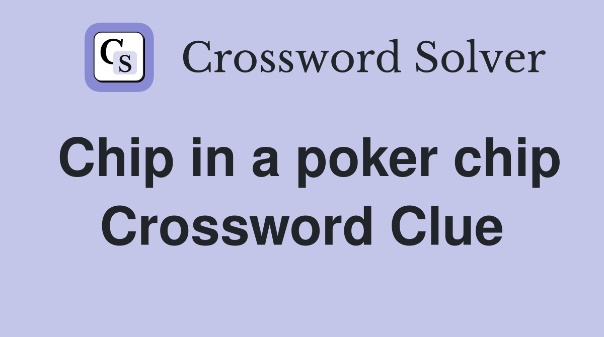 Chip in a poker chip Crossword Clue