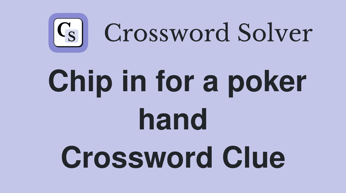 Chip in for a poker hand Crossword Clue