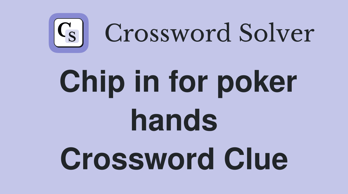 Chip in for poker hands Crossword Clue