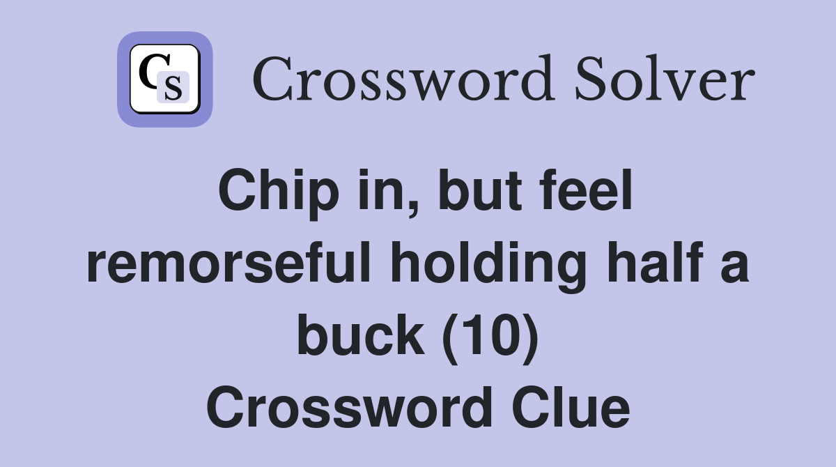 Chip in, but feel remorseful holding half a buck (10) Crossword Clue