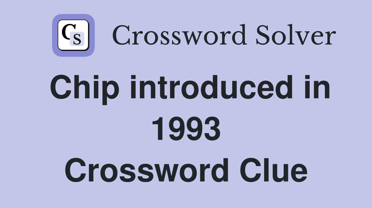 Chip introduced in 1993 Crossword Clue