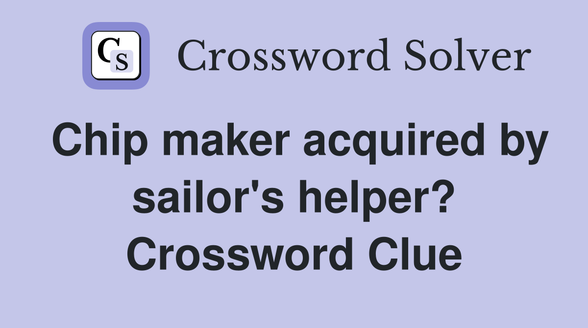 Chip maker acquired by sailor's helper? Crossword Clue