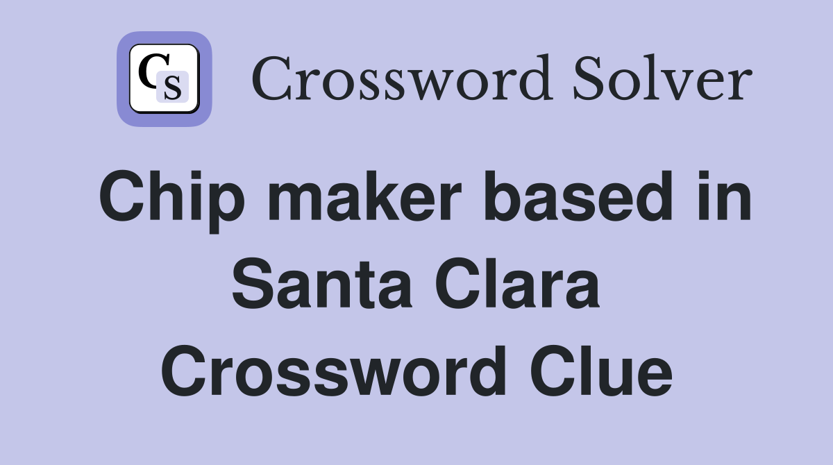 Chip maker based in Santa Clara Crossword Clue