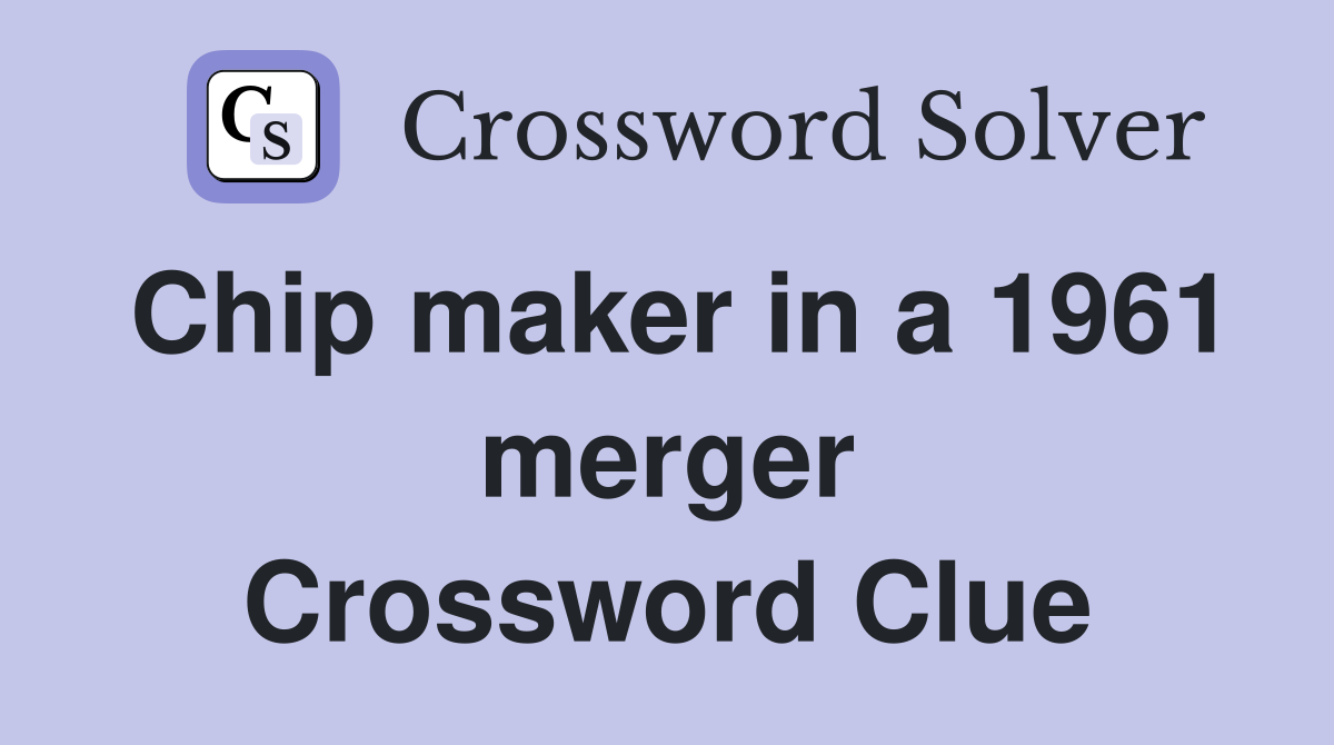 Chip maker in a 1961 merger Crossword Clue
