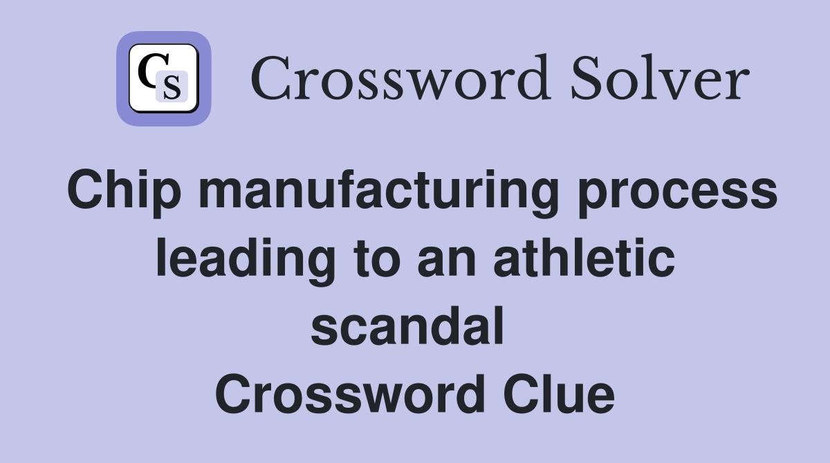 Chip manufacturing process leading to an athletic scandal  Crossword Clue