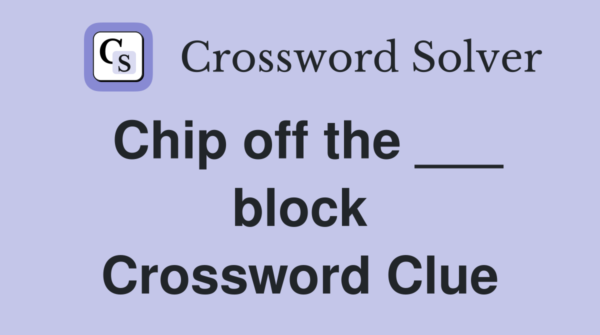 Chip off the ___ block Crossword Clue