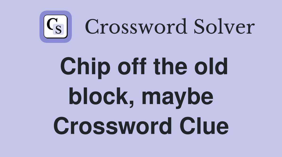 Chip off the old block, maybe Crossword Clue