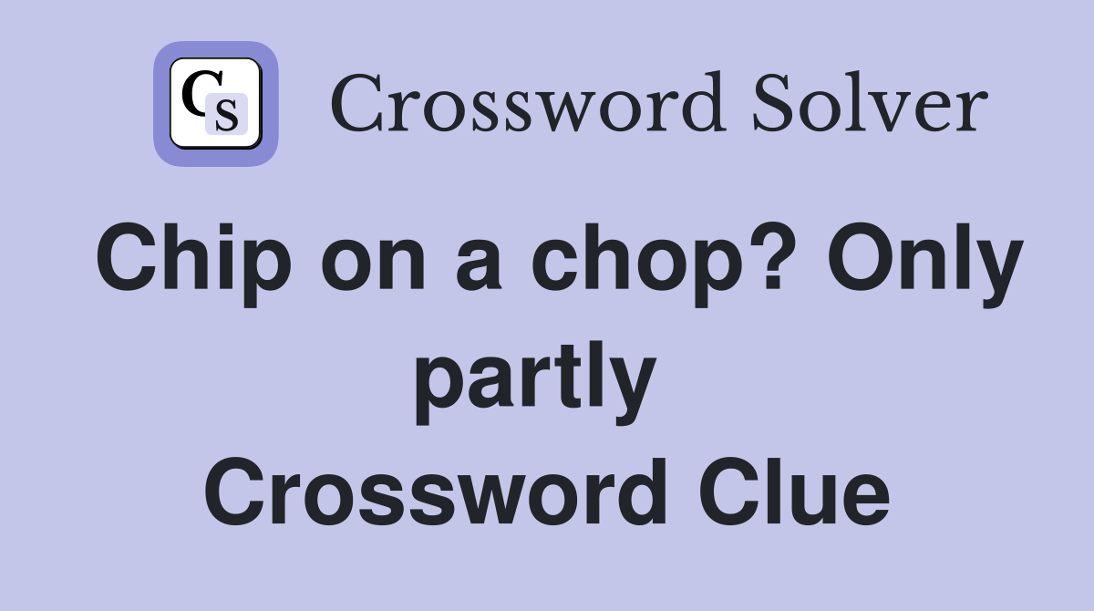 Chip on a chop? Only partly  Crossword Clue