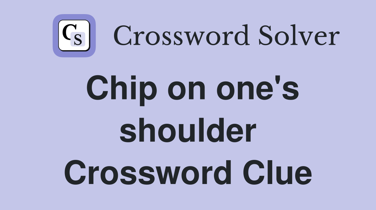 Chip on one's shoulder Crossword Clue