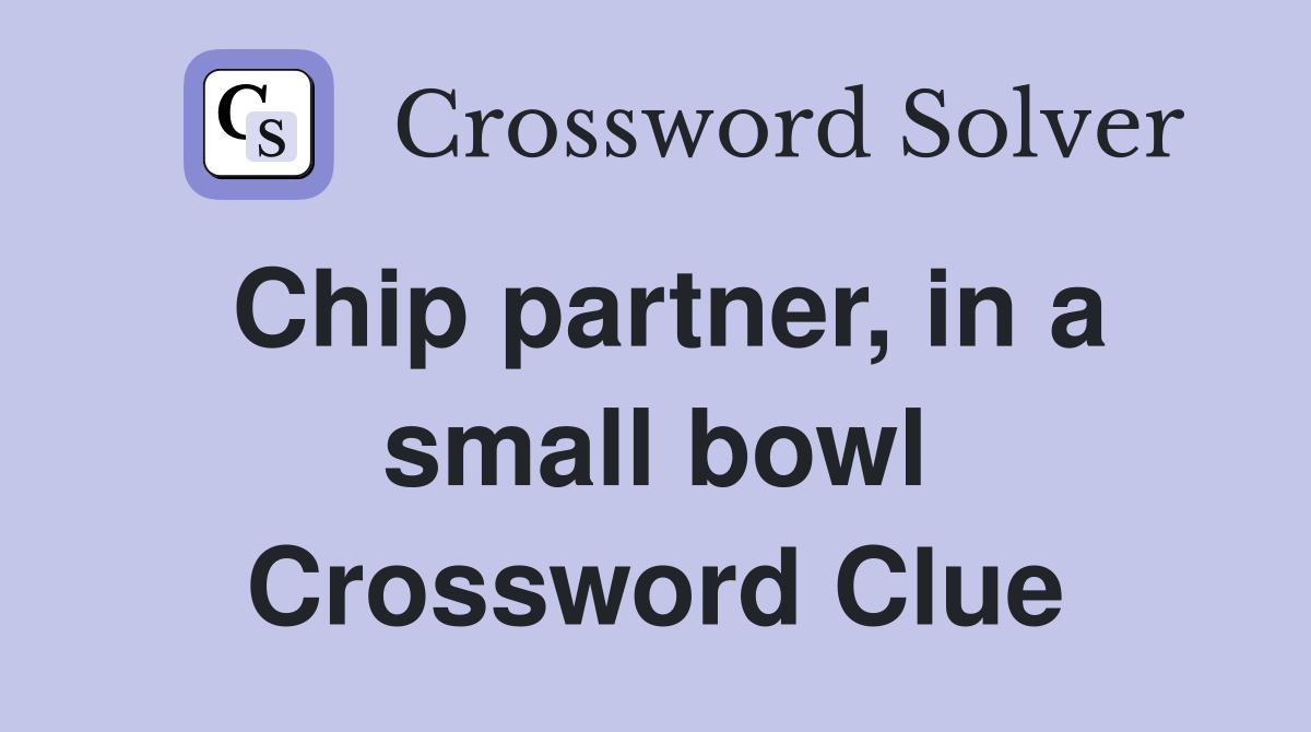 Chip partner, in a small bowl Crossword Clue