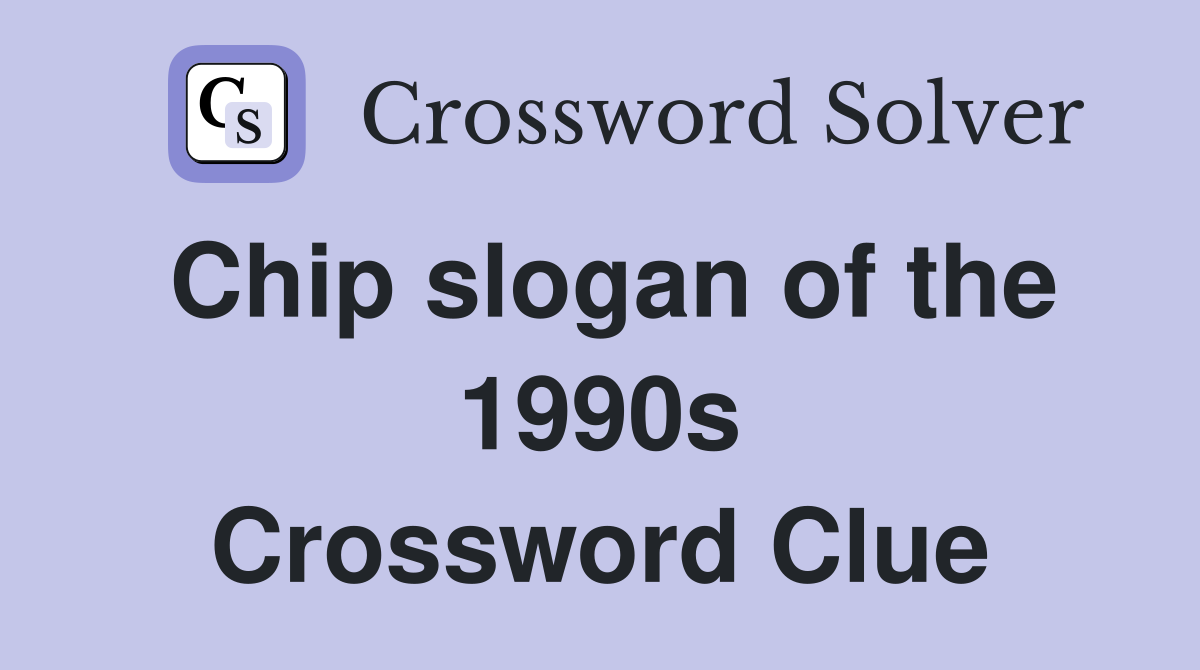 Chip slogan of the 1990s Crossword Clue