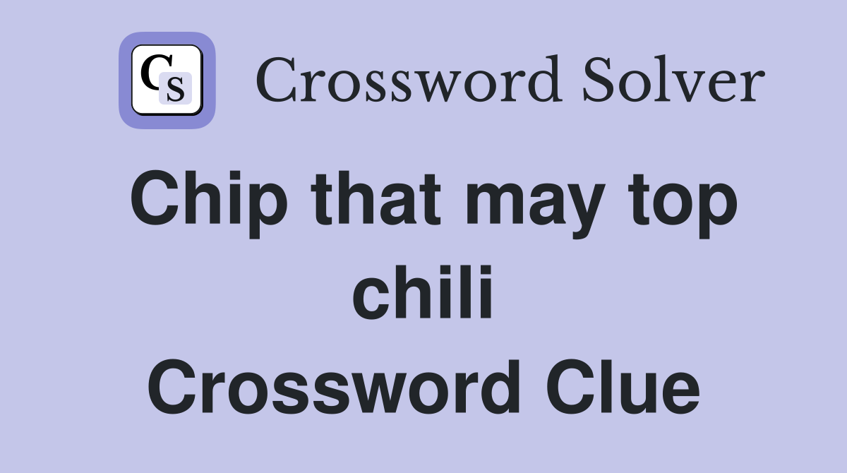 Chip that may top chili Crossword Clue