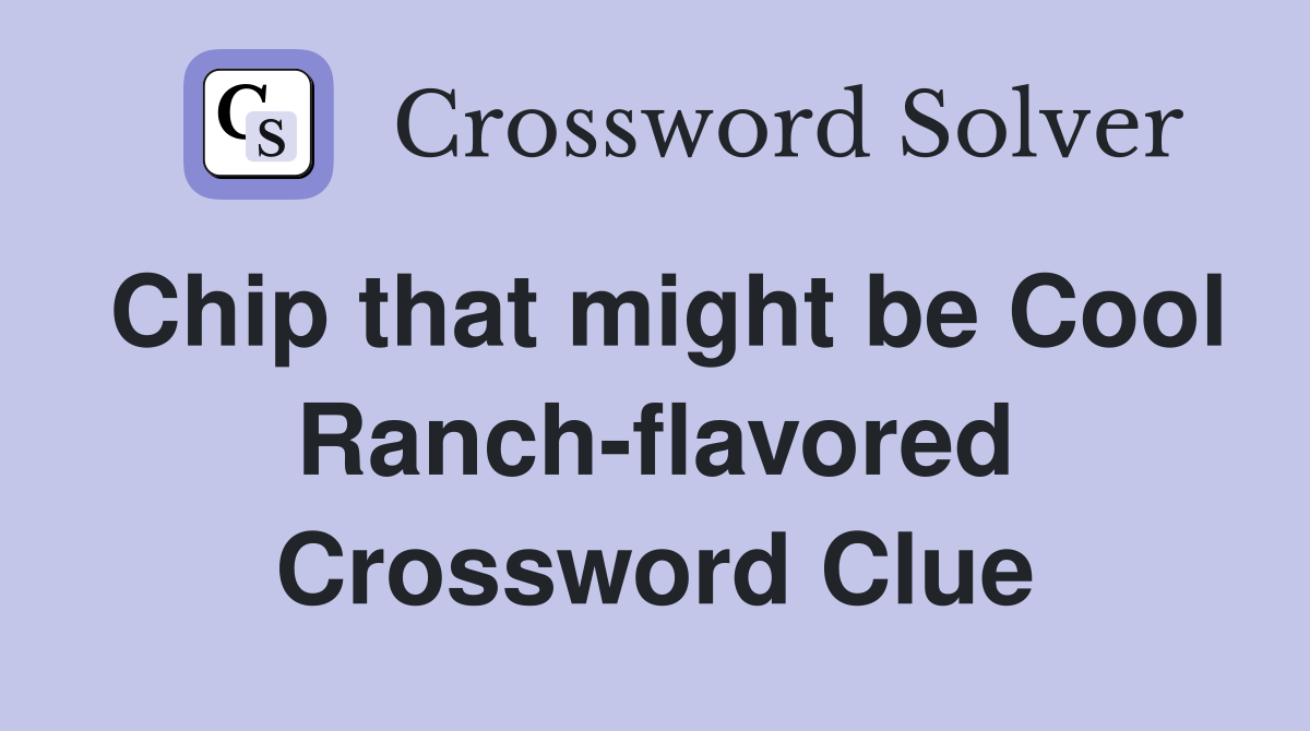 Chip that might be Cool Ranch-flavored Crossword Clue