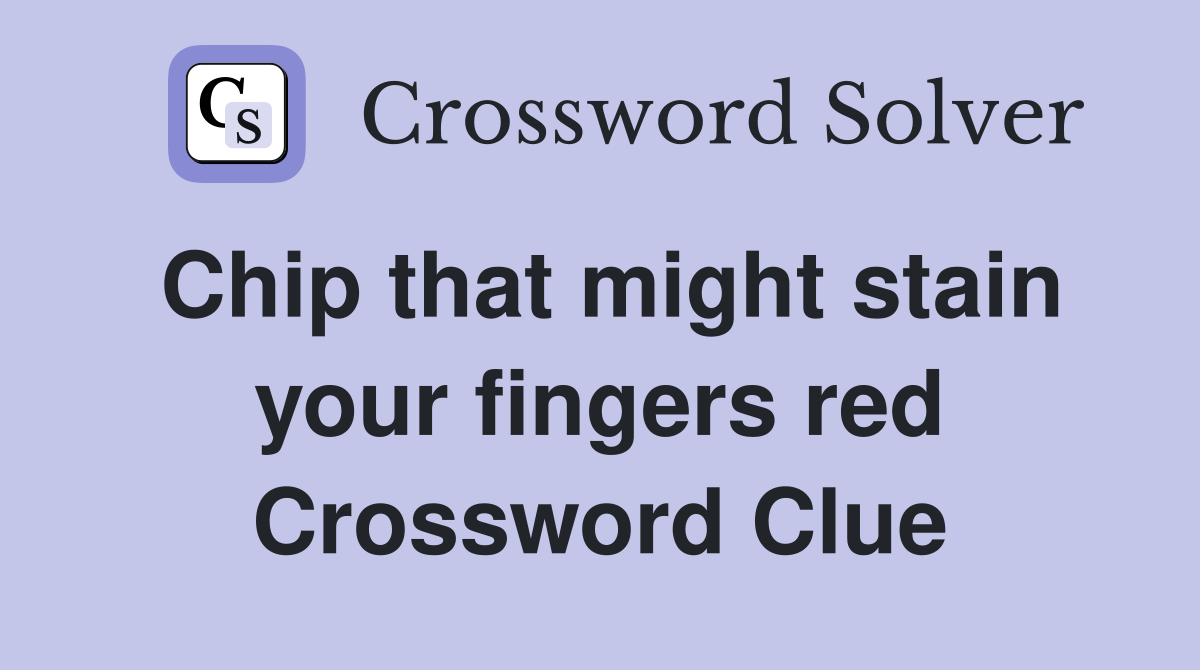 Chip that might stain your fingers red Crossword Clue
