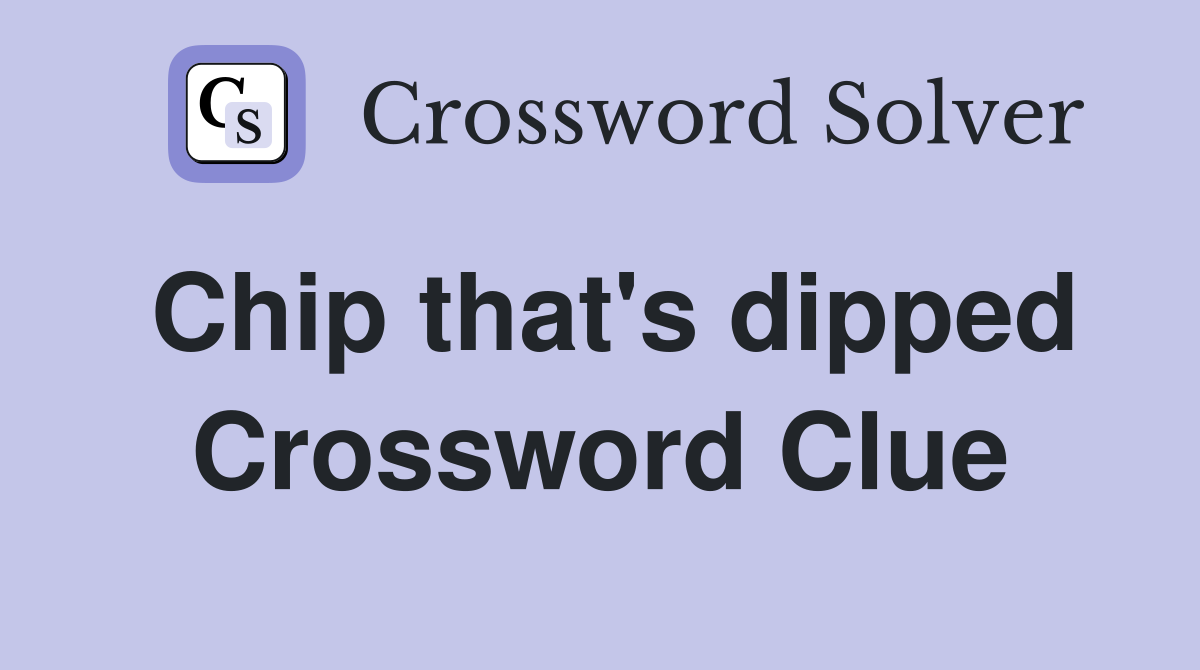 Chip that's dipped Crossword Clue
