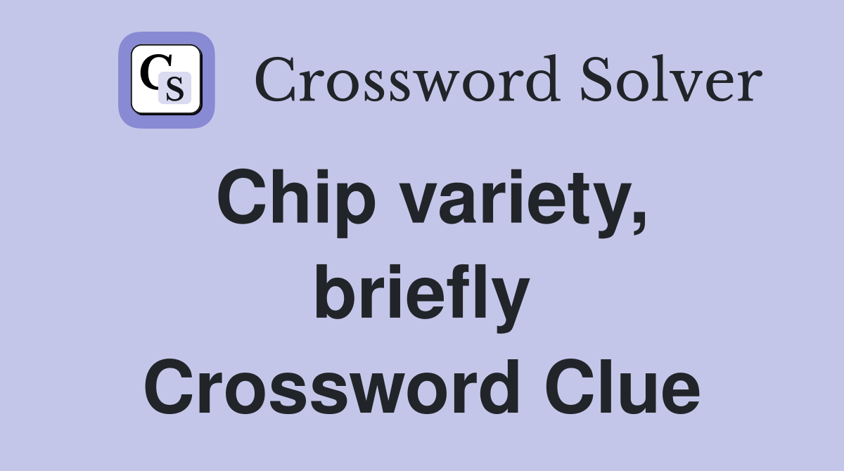 Chip variety, briefly Crossword Clue