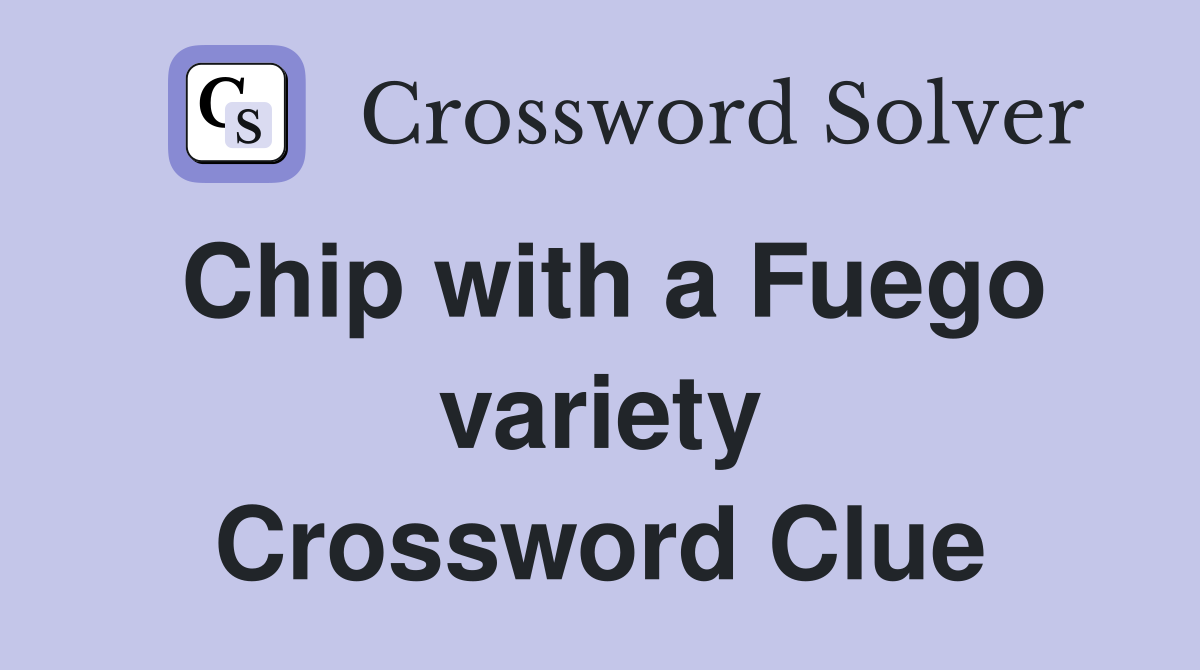 Chip with a Fuego variety Crossword Clue