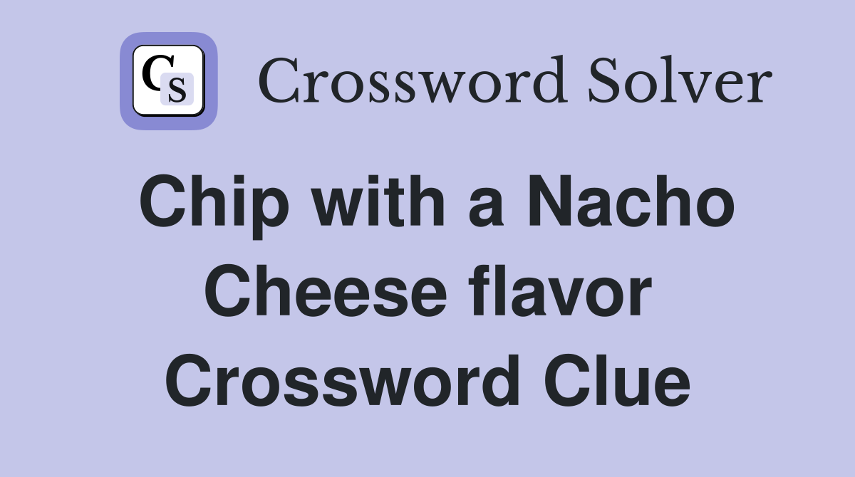 Chip with a Nacho Cheese flavor Crossword Clue