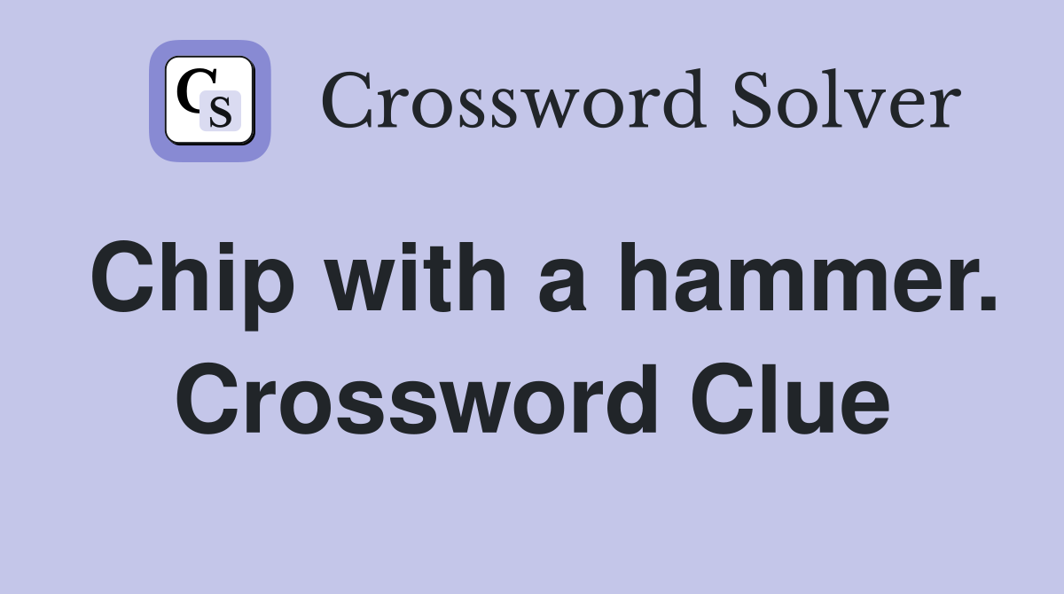 Chip with a hammer. Crossword Clue