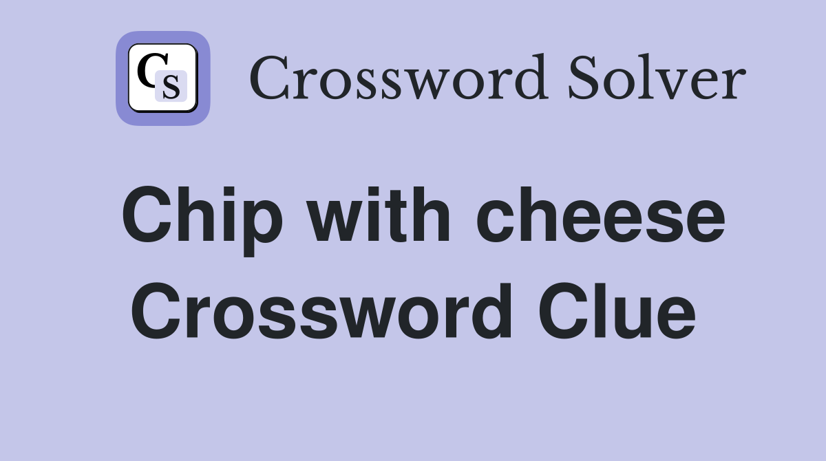Chip with cheese Crossword Clue