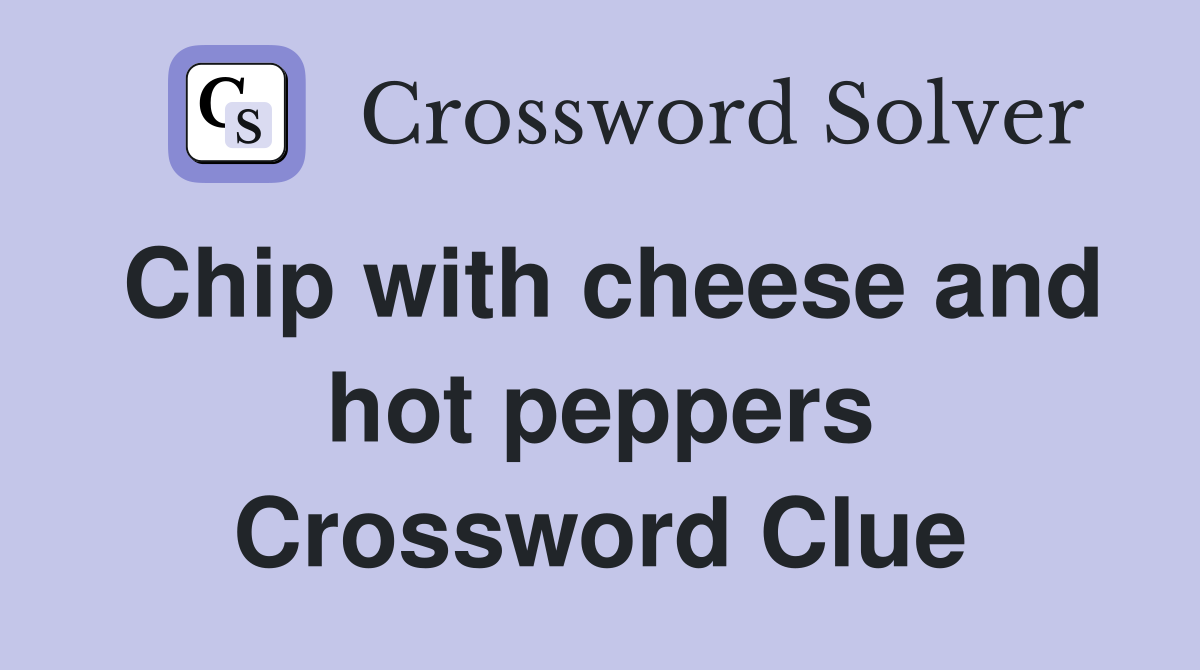 Chip with cheese and hot peppers Crossword Clue