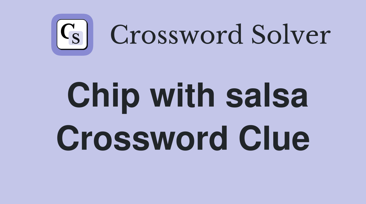 Chip with salsa Crossword Clue