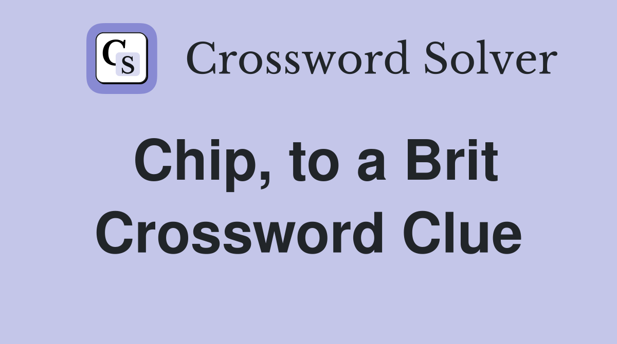 Chip, to a Brit Crossword Clue