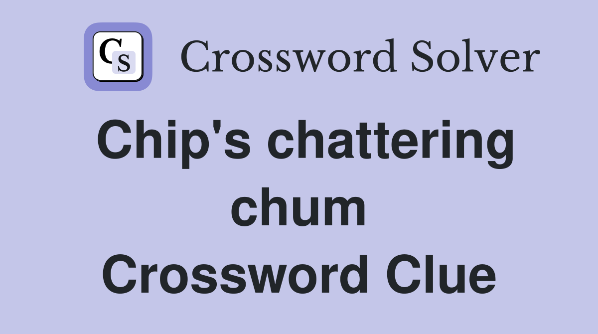 Chip's chattering chum Crossword Clue
