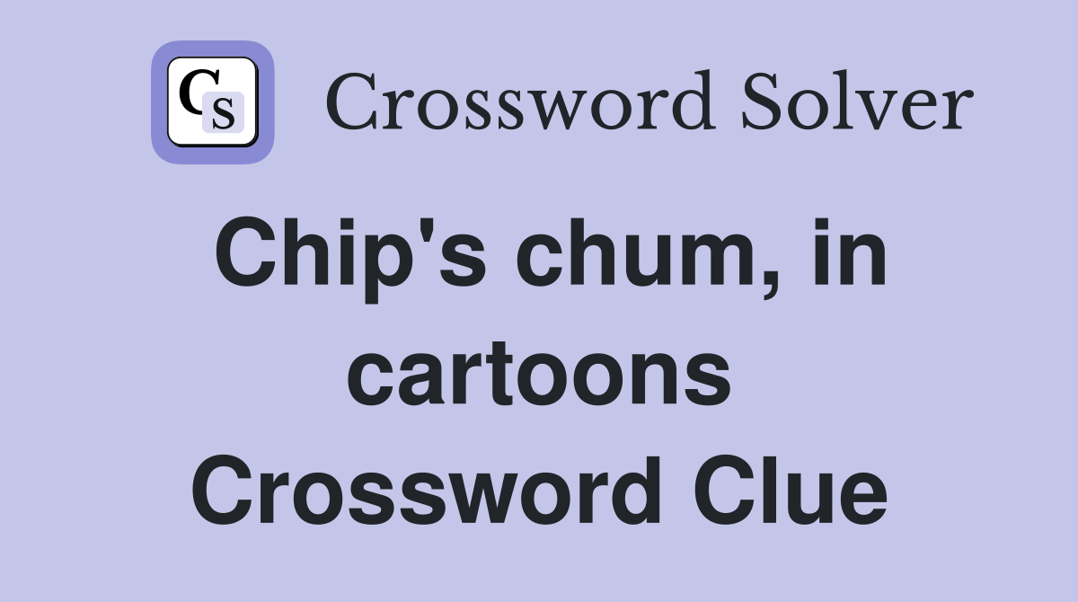 Chip's chum, in cartoons Crossword Clue