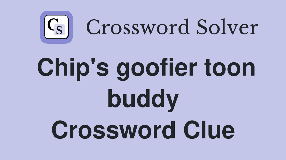 Chip's goofier toon buddy Crossword Clue