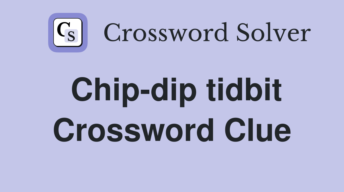 Chip-dip tidbit Crossword Clue