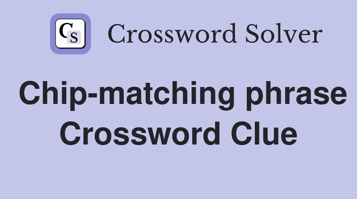 Chip-matching phrase Crossword Clue
