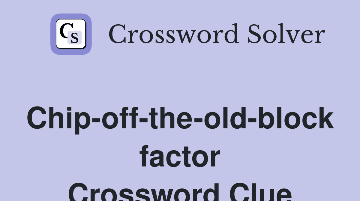 Chip-off-the-old-block factor Crossword Clue