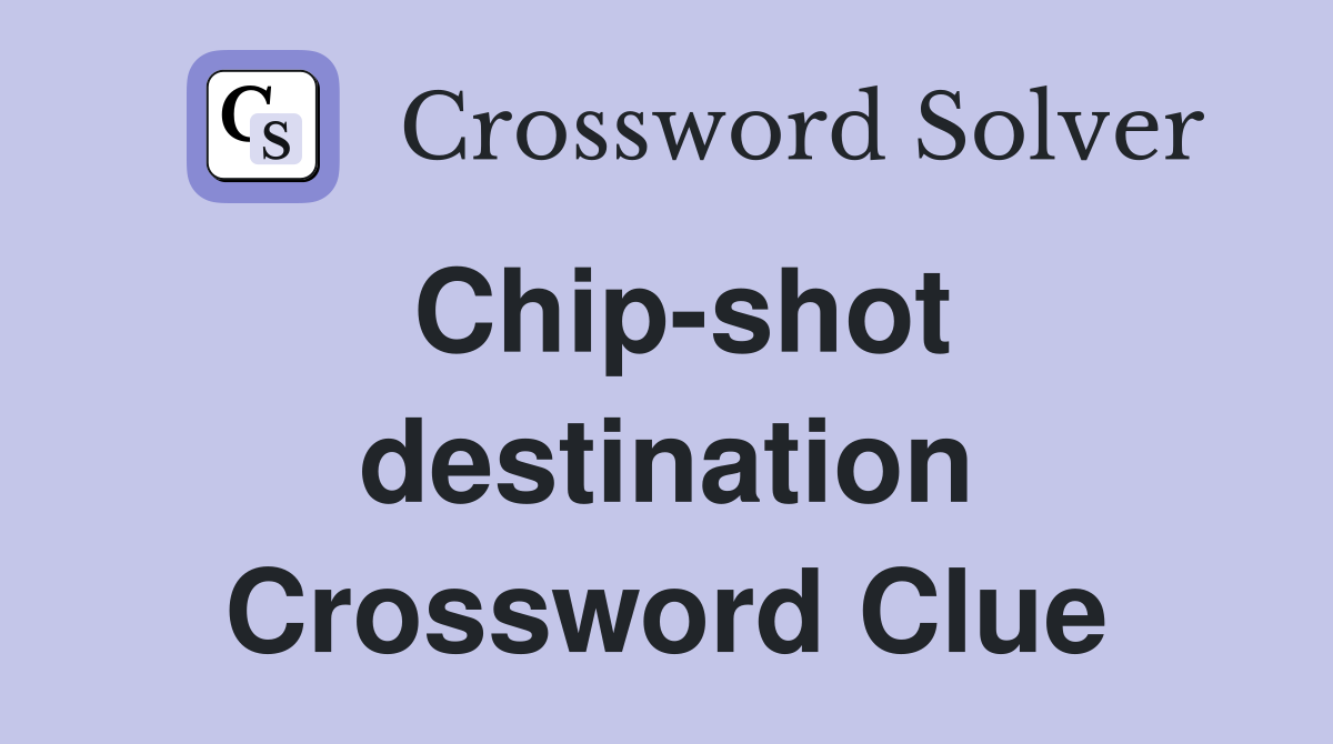 Chip-shot destination Crossword Clue