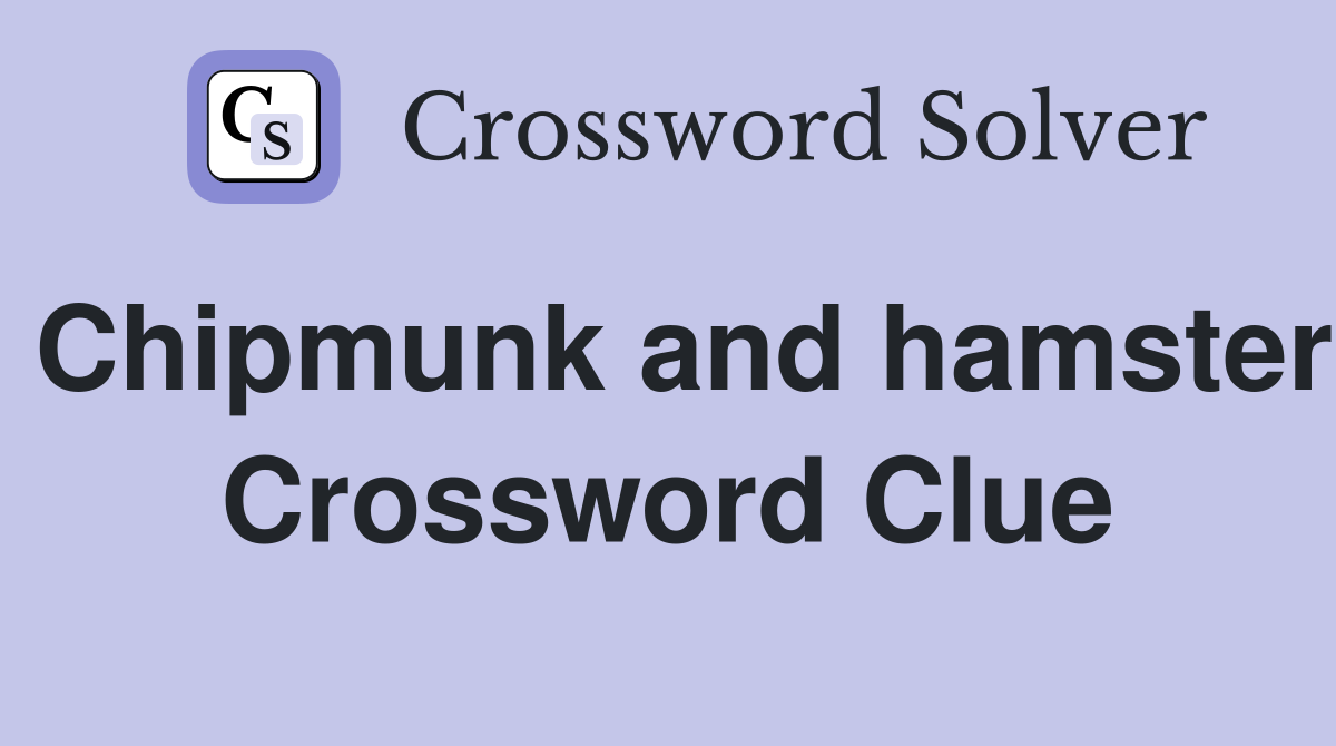 Chipmunk and hamster Crossword Clue