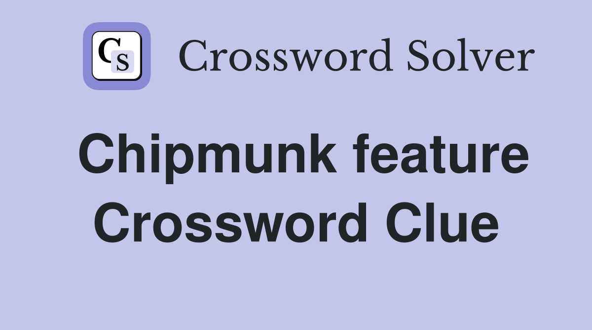 Chipmunk feature Crossword Clue