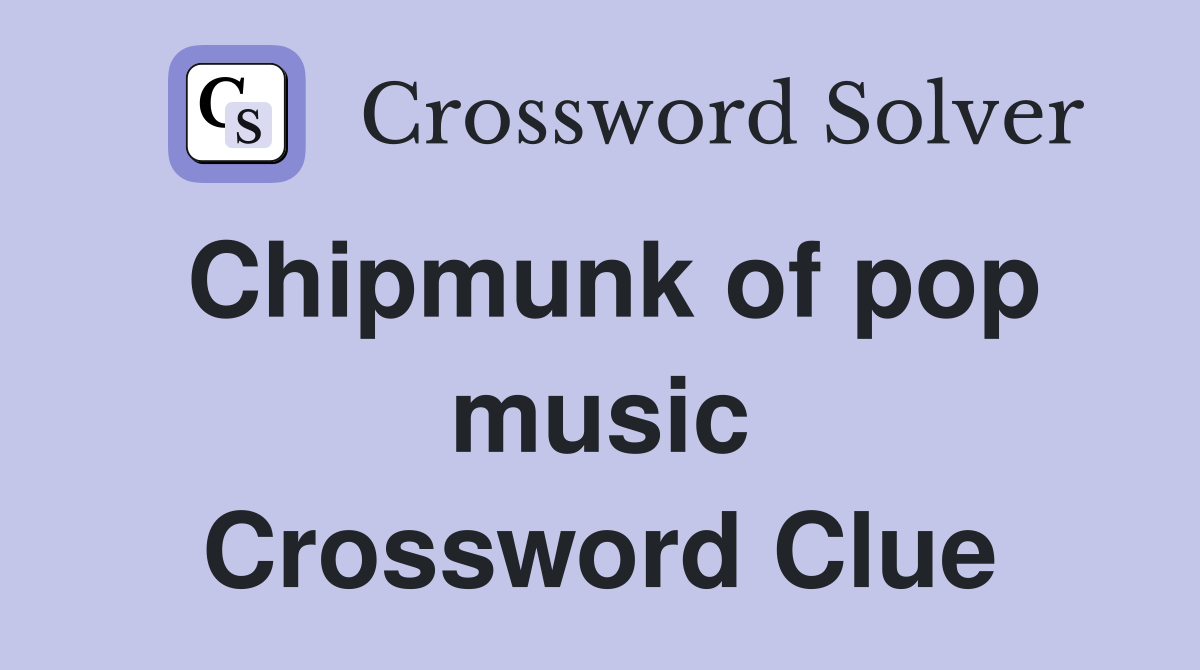 Chipmunk of pop music Crossword Clue