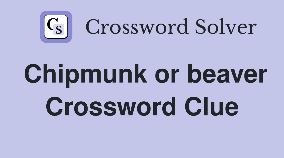 Chipmunk or beaver Crossword Clue