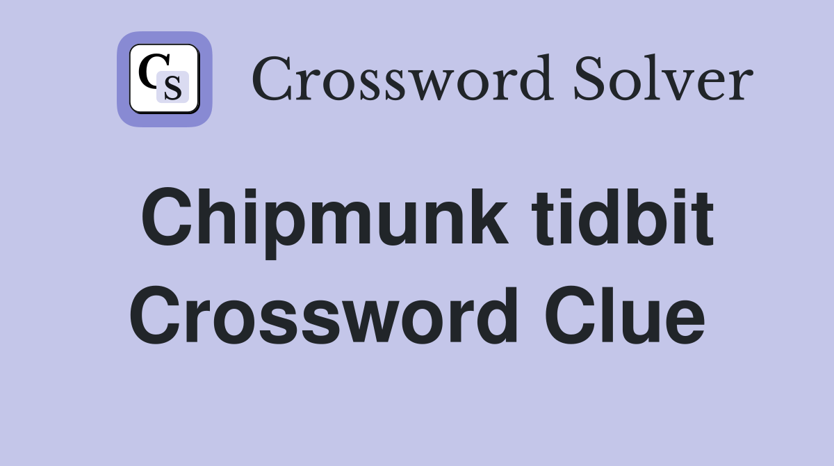 Chipmunk tidbit Crossword Clue