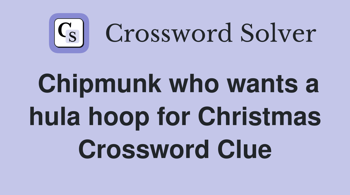 Chipmunk who wants a hula hoop for Christmas Crossword Clue