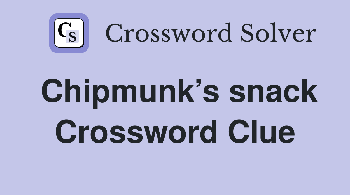 Chipmunk’s snack Crossword Clue