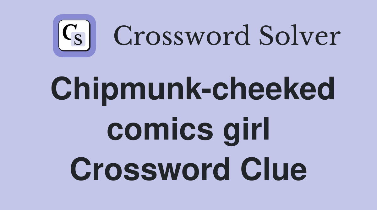 Chipmunk-cheeked comics girl Crossword Clue