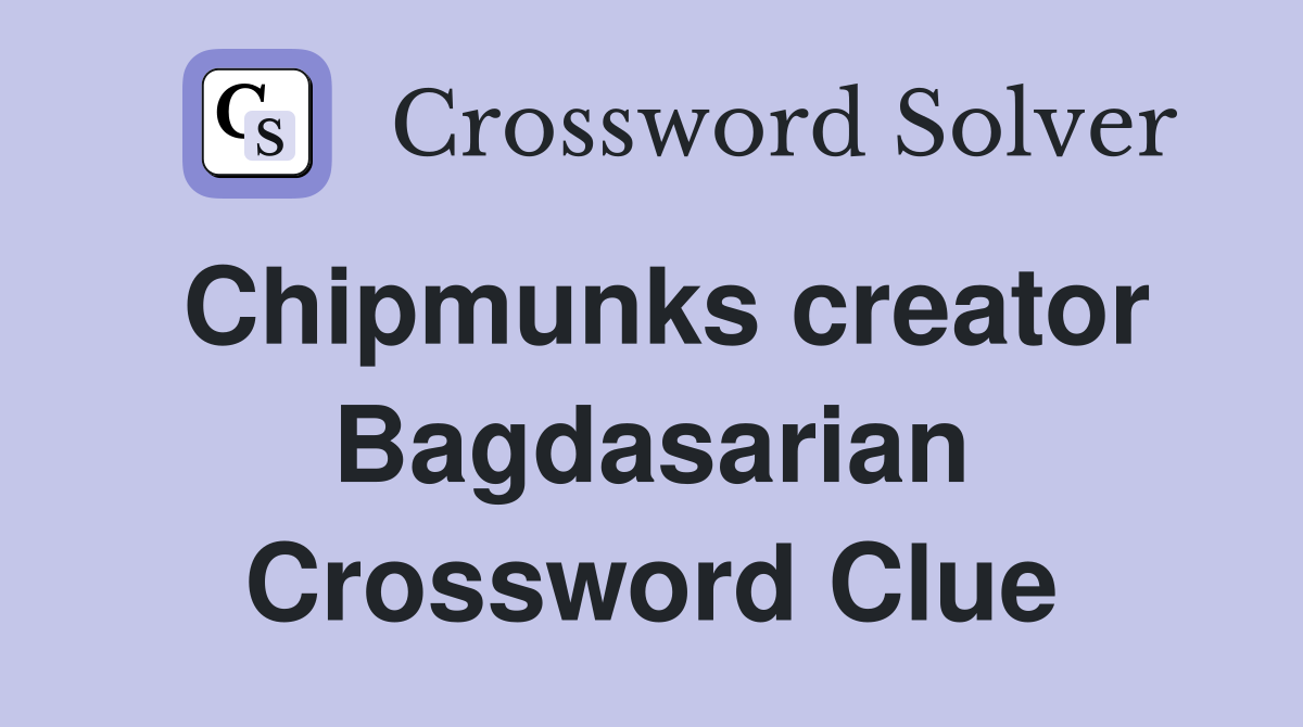 Chipmunks creator Bagdasarian Crossword Clue