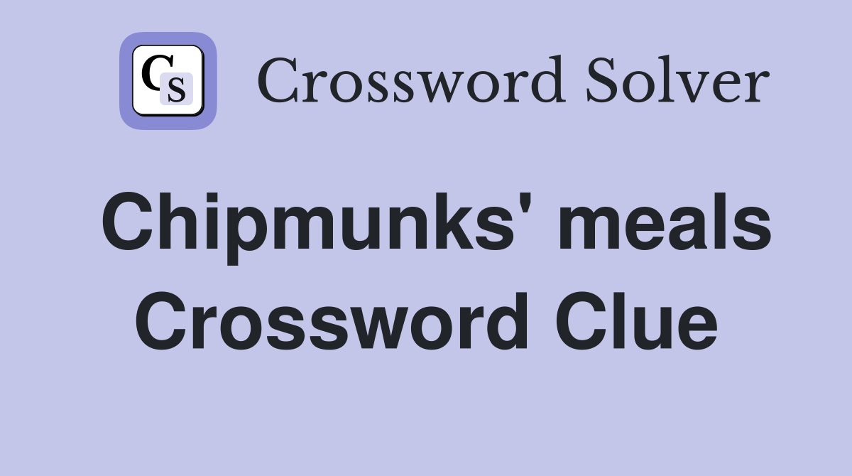 Chipmunks' meals Crossword Clue