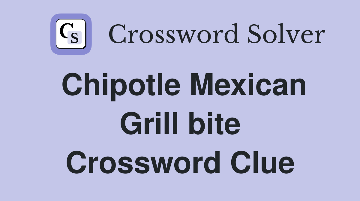 Chipotle Mexican Grill bite Crossword Clue