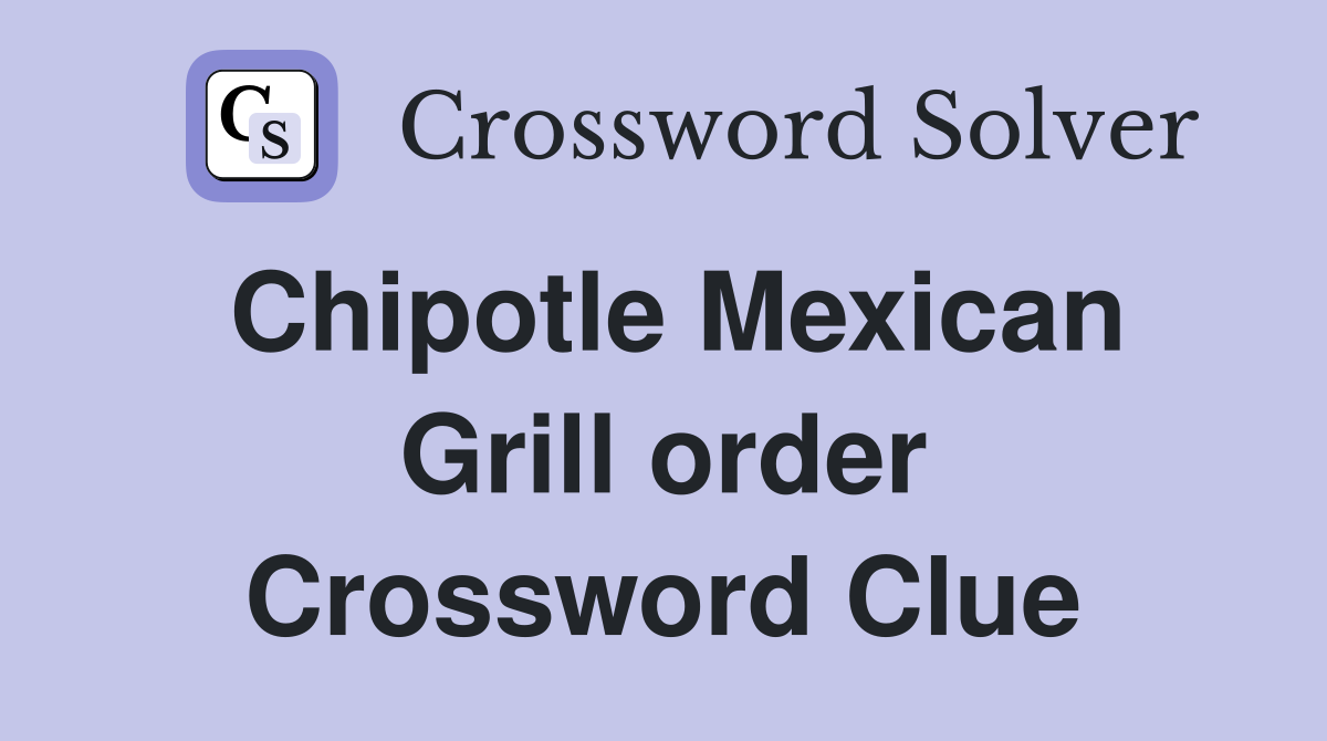 Chipotle Mexican Grill order Crossword Clue