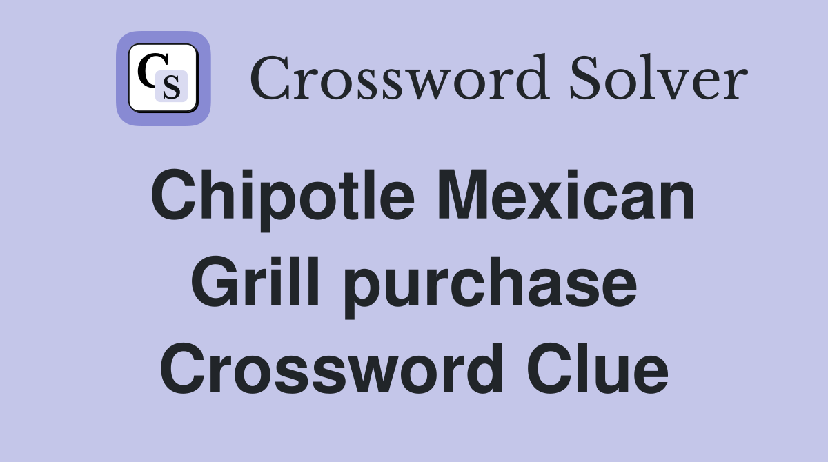 Chipotle Mexican Grill purchase Crossword Clue